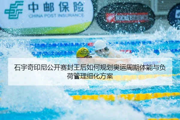 石宇奇印尼公开赛封王后如何规划奥运周期体能与负荷管理细化方案
